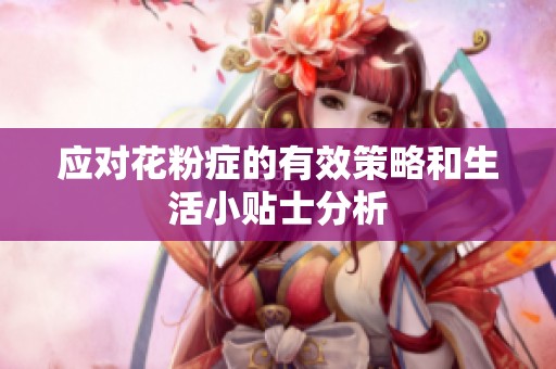 应对花粉症的有效策略和生活小贴士分析