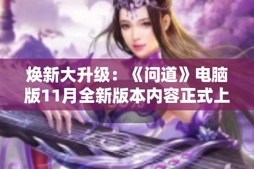 焕新大升级：《问道》电脑版11月全新版本内容正式上线