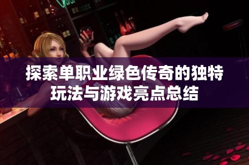 探索单职业绿色传奇的独特玩法与游戏亮点总结