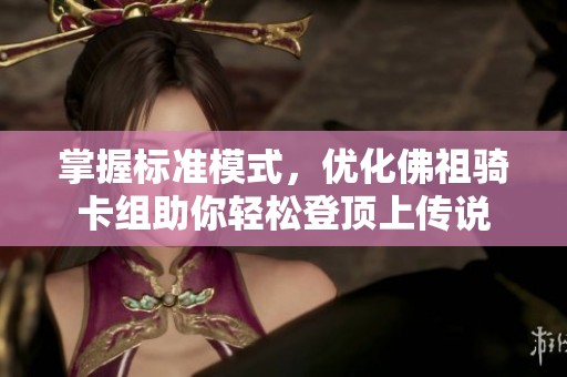 掌握标准模式，优化佛祖骑卡组助你轻松登顶上传说