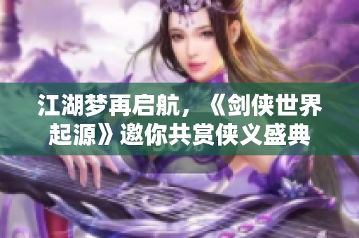 江湖梦再启航，《剑侠世界起源》邀你共赏侠义盛典