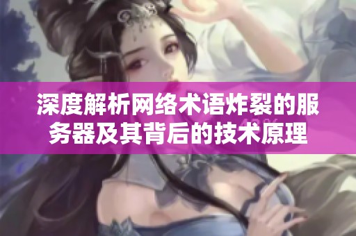 深度解析网络术语炸裂的服务器及其背后的技术原理