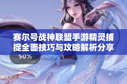 赛尔号战神联盟手游精灵捕捉全面技巧与攻略解析分享