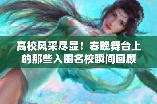 高校风采尽显！春晚舞台上的那些入围名校瞬间回顾