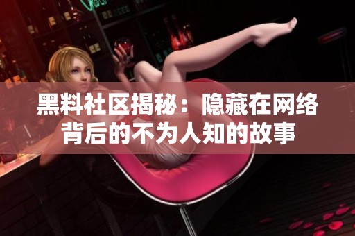 黑料社区揭秘：隐藏在网络背后的不为人知的故事