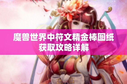 魔兽世界中符文精金棒图纸获取攻略详解