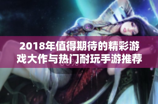 2018年值得期待的精彩游戏大作与热门耐玩手游推荐