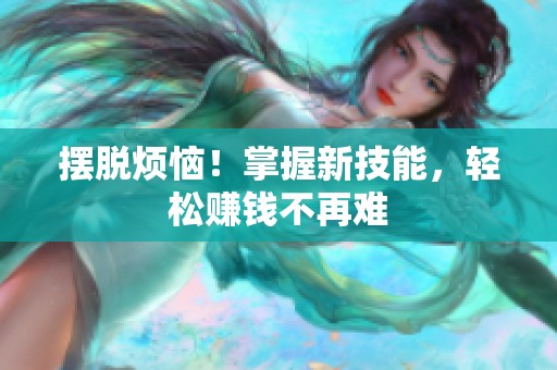 摆脱烦恼！掌握新技能，轻松赚钱不再难