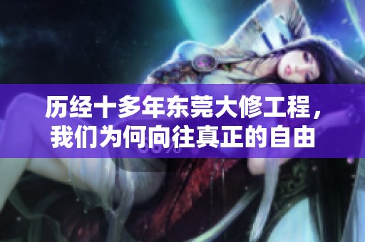 历经十多年东莞大修工程，我们为何向往真正的自由