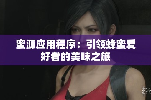 蜜源应用程序：引领蜂蜜爱好者的美味之旅