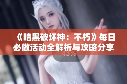 《暗黑破坏神：不朽》每日必做活动全解析与攻略分享
