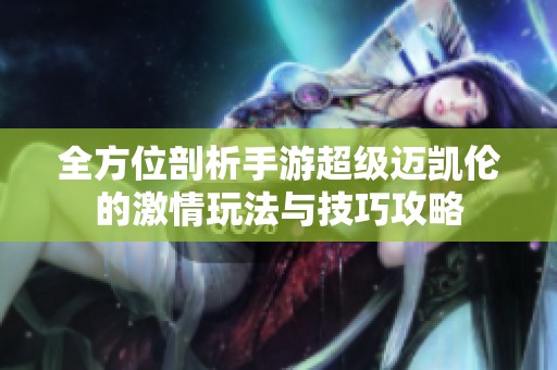 全方位剖析手游超级迈凯伦的激情玩法与技巧攻略