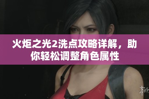 火炬之光2洗点攻略详解，助你轻松调整角色属性