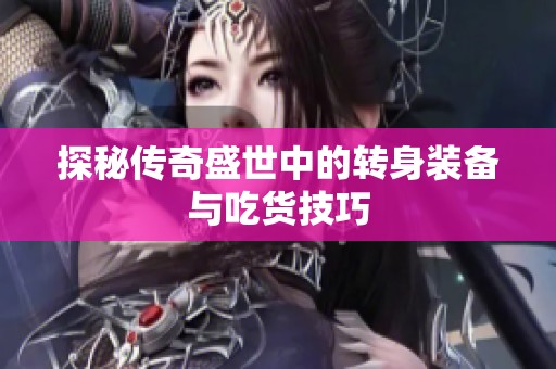 探秘传奇盛世中的转身装备与吃货技巧