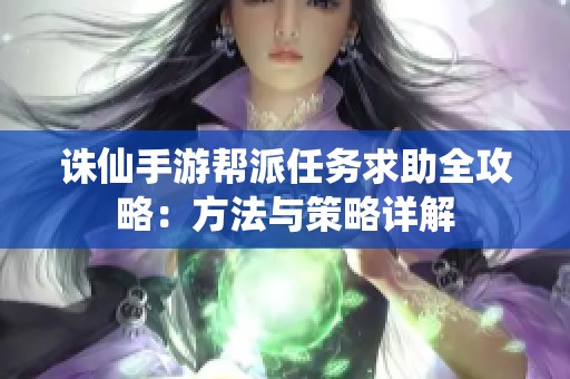 诛仙手游帮派任务求助全攻略：方法与策略详解