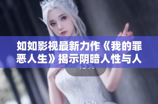 如如影视最新力作《我的罪恶人生》揭示阴暗人性与人生抉择