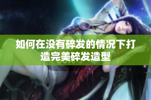如何在没有碎发的情况下打造完美碎发造型