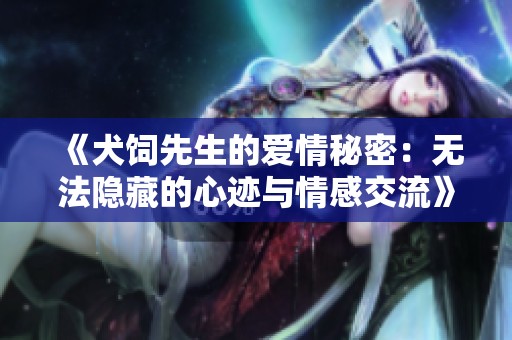《犬饲先生的爱情秘密：无法隐藏的心迹与情感交流》