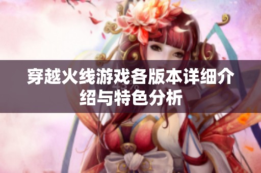 穿越火线游戏各版本详细介绍与特色分析