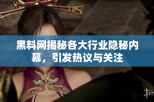 黑料网揭秘各大行业隐秘内幕，引发热议与关注