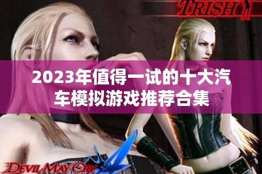 2023年值得一试的十大汽车模拟游戏推荐合集