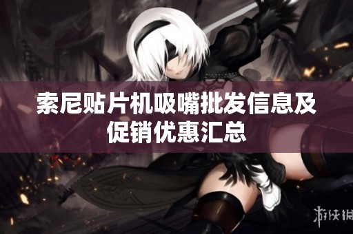 索尼贴片机吸嘴批发信息及促销优惠汇总