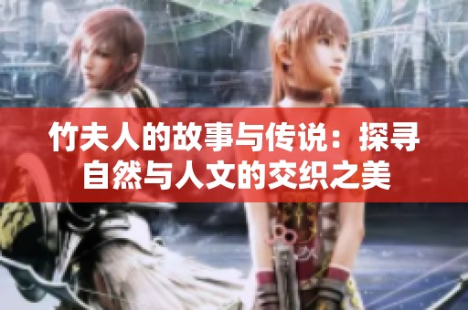 竹夫人的故事与传说：探寻自然与人文的交织之美