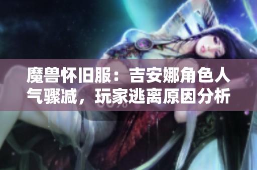 魔兽怀旧服：吉安娜角色人气骤减，玩家逃离原因分析