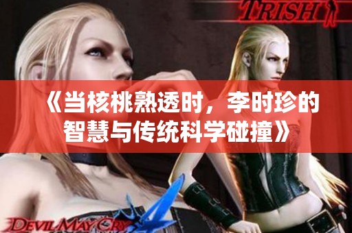 《当核桃熟透时，李时珍的智慧与传统科学碰撞》