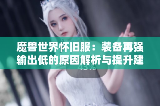 魔兽世界怀旧服：装备再强输出低的原因解析与提升建议