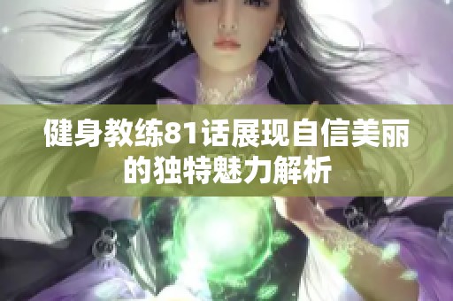 健身教练81话展现自信美丽的独特魅力解析