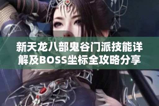 新天龙八部鬼谷门派技能详解及BOSS坐标全攻略分享