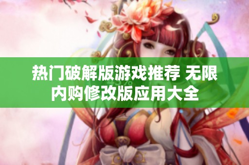 热门破解版游戏推荐 无限内购修改版应用大全