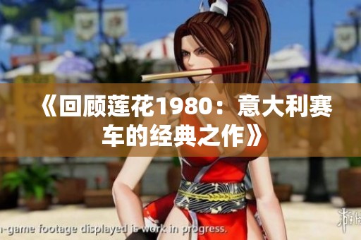 《回顾莲花1980：意大利赛车的经典之作》