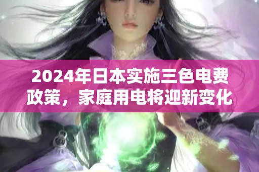 2024年日本实施三色电费政策，家庭用电将迎新变化