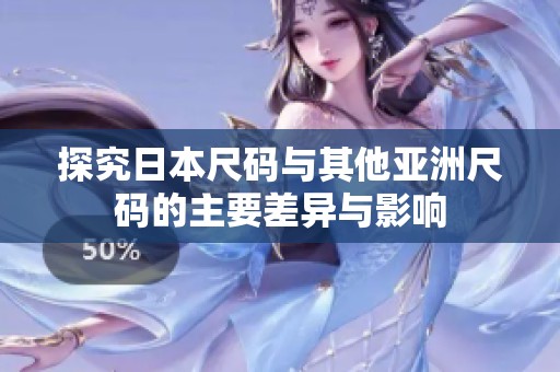 探究日本尺码与其他亚洲尺码的主要差异与影响
