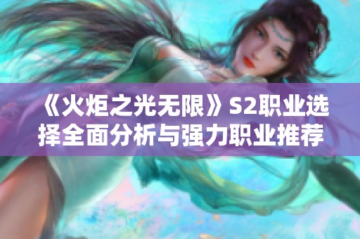 《火炬之光无限》S2职业选择全面分析与强力职业推荐