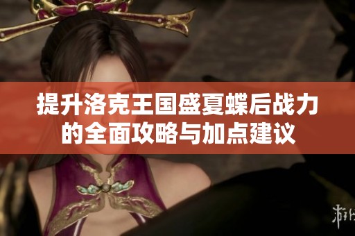 提升洛克王国盛夏蝶后战力的全面攻略与加点建议
