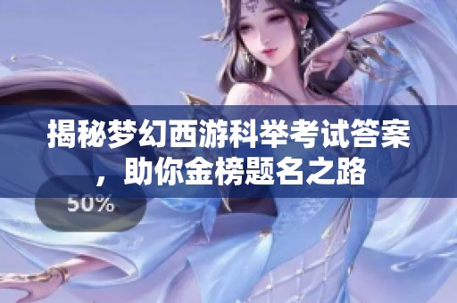 揭秘梦幻西游科举考试答案，助你金榜题名之路