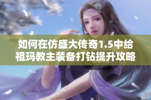 如何在仿盛大传奇1.5中给祖玛教主装备打钻提升攻略