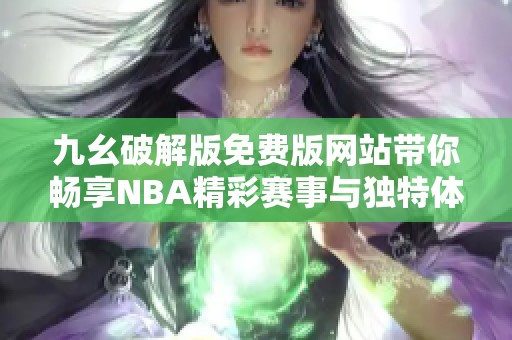 九幺破解版免费版网站带你畅享NBA精彩赛事与独特体验