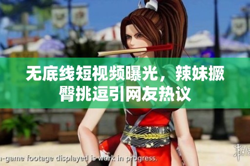 无底线短视频曝光，辣妹撅臀挑逗引网友热议