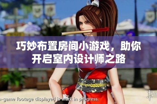 巧妙布置房间小游戏，助你开启室内设计师之路