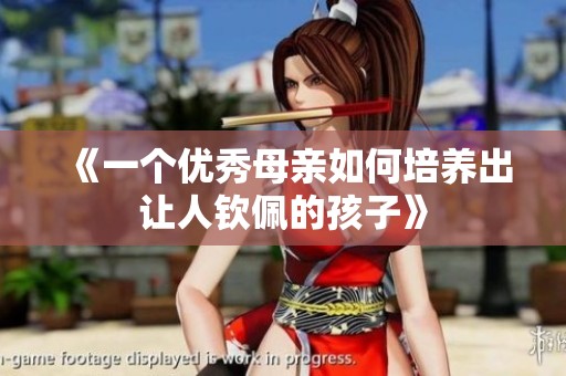 《一个优秀母亲如何培养出让人钦佩的孩子》
