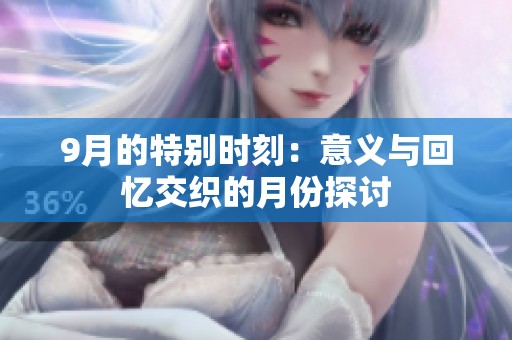 9月的特别时刻：意义与回忆交织的月份探讨
