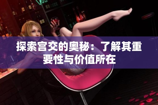 探索宫交的奥秘：了解其重要性与价值所在