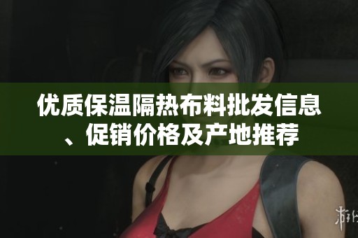 优质保温隔热布料批发信息、促销价格及产地推荐