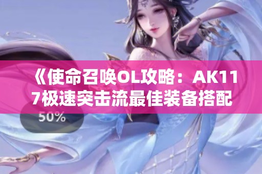 《使命召唤OL攻略：AK117极速突击流最佳装备搭配分享》