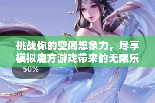 挑战你的空间想象力，尽享模拟魔方游戏带来的无限乐趣