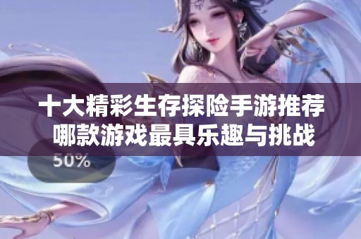 十大精彩生存探险手游推荐 哪款游戏最具乐趣与挑战性